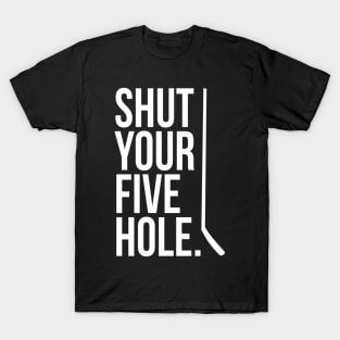 Shut Your Five Hole Hockey Player Fan Goalie Joke T-Shirt